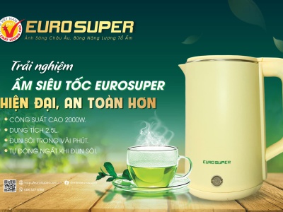 ẤM SIÊU TỐC EUROSUPER - TIẾT KIỆM ĐIỆN NĂNG, AN TOÀN SỬ DỤNG