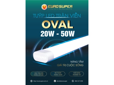 SÁNG HƠN, TIẾT KIỆM HƠN VỚI ĐÈN LED TUÝP OVAL TRÀN VIỀN EUROSUPER