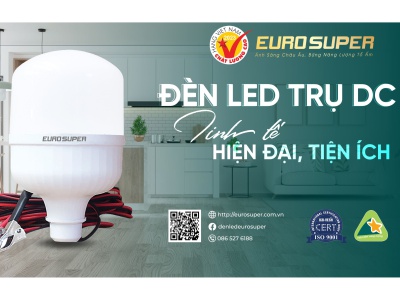 TINH TẾ, HIỆN ĐẠI, TIỆN ÍCH VỚI ĐÈN LED TRỤ DC EUROSUPER