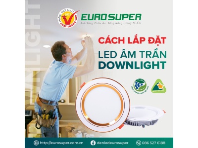HƯỚNG DẪN CHI TIẾT CÁCH LẮP ĐẶT ĐÈN LED ÂM TRẦN DOWNLIGHT EUROSUPER