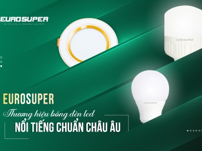 EUROSUPER - THƯƠNG HIỆU BÓNG ĐÈN LED NỔI TIẾNG CHUẨN  ÂU