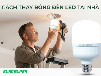 CÁCH THAY BÓNG ĐÈN LED TẠI NHÀ NHƯ THẾ NÀO CHO ĐÚNG VÀ AN TOÀN?