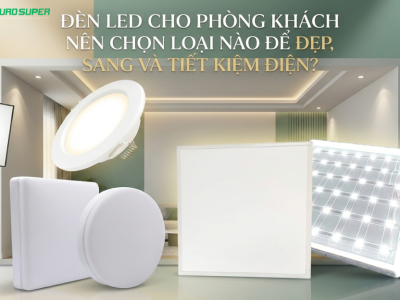ĐÈN LED CHO PHÒNG KHÁCH NÊN CHỌN LOẠI NÀO ĐỂ ĐẸP, SANG VÀ TIẾT KIỆM ĐIỆN?