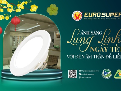 ÁNH SÁNG LUNG LINH NGÀY TẾT VỚI ĐÈN LED ÂM TRẦN ĐẾ LIỀN EUROSUPER